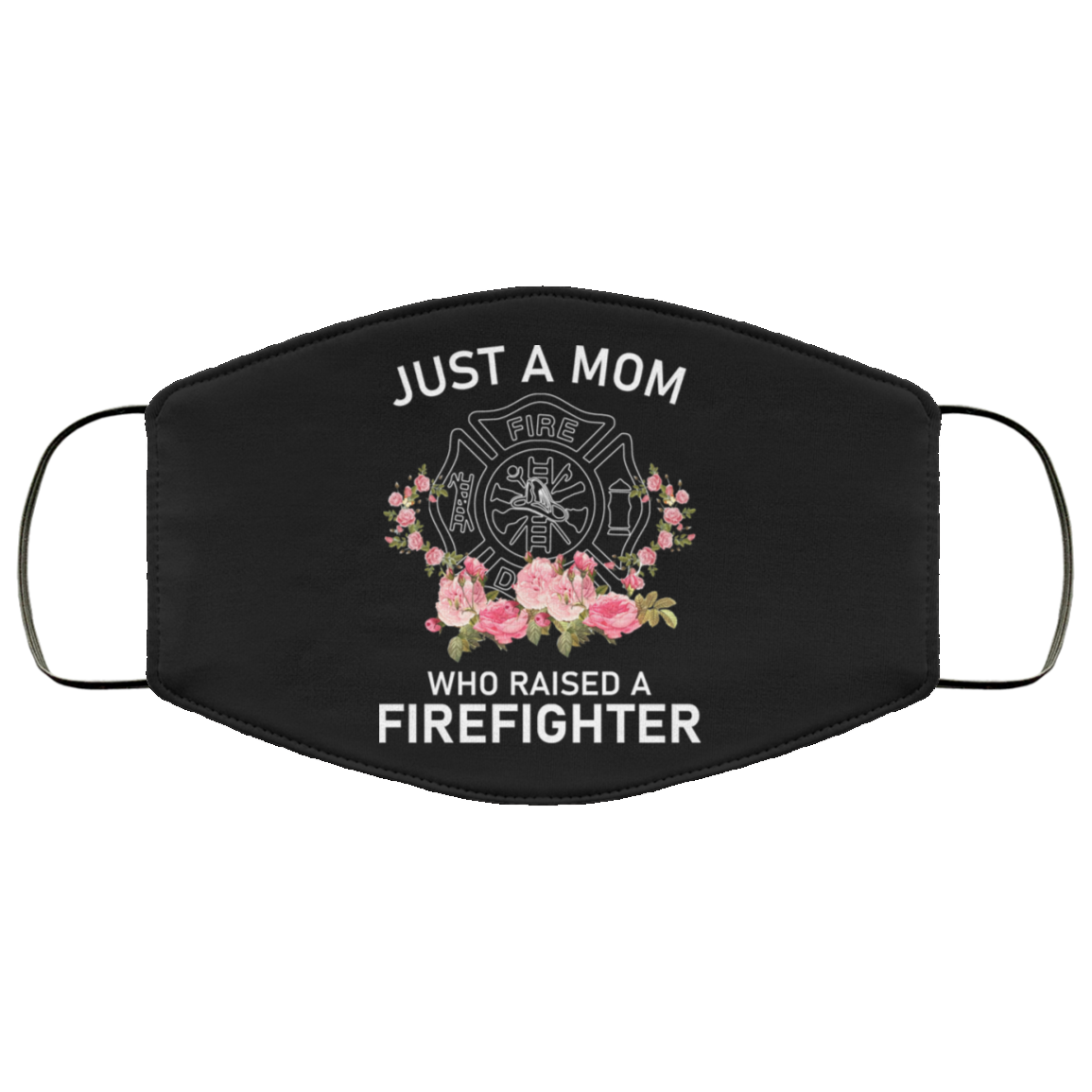 Just A Mom Who Raised A Firefighter Face Mask